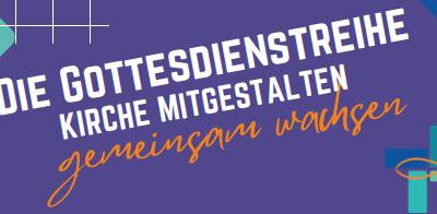 Die Gottesdienstreihe – Kirche mitgestalten – gemeinsam wachsen